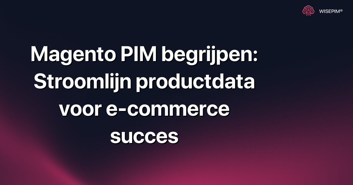 Magento PIM begrijpen: Stroomlijn productdata voor e-commerce succes