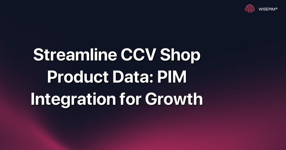 How to Drive CCV Shop Growth with PIM Product Data Integration