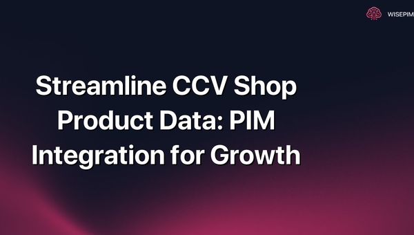 Streamline CCV Shop Product Data: PIM Integration for Growth