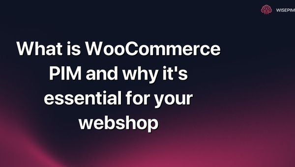 What is WooCommerce PIM and why it's essential for your webshop