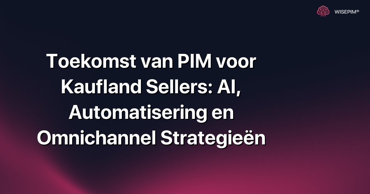 Toekomst van PIM voor Kaufland Sellers: AI, Automatisering en Omnichannel Strategieën