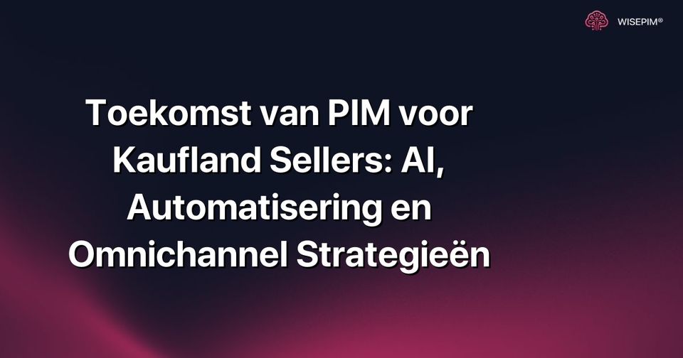 Hoe PIM optimaliseren voor Kaufland Sellers: AI, Automatisering & Omnichannel