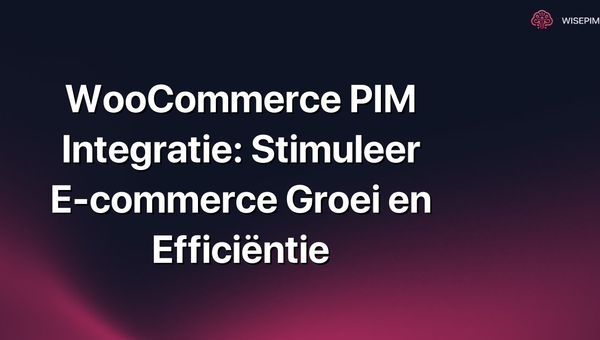 WooCommerce PIM Integratie: Stimuleer E-commerce Groei en Efficiëntie