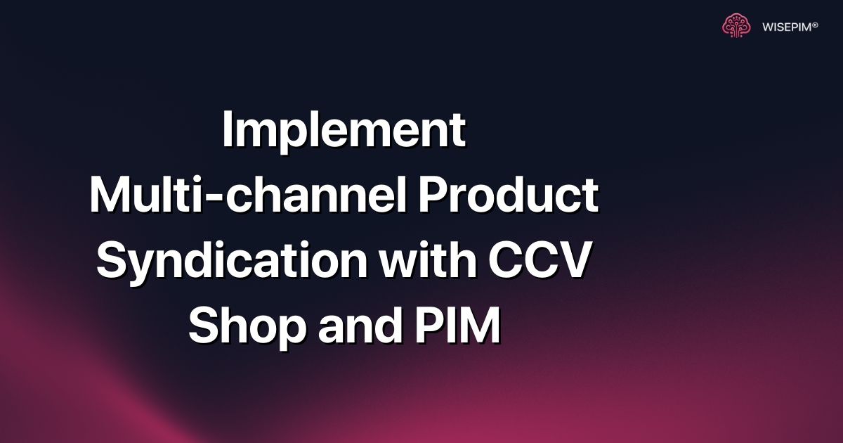 Implement Multi-channel Product Syndication with CCV Shop and PIM