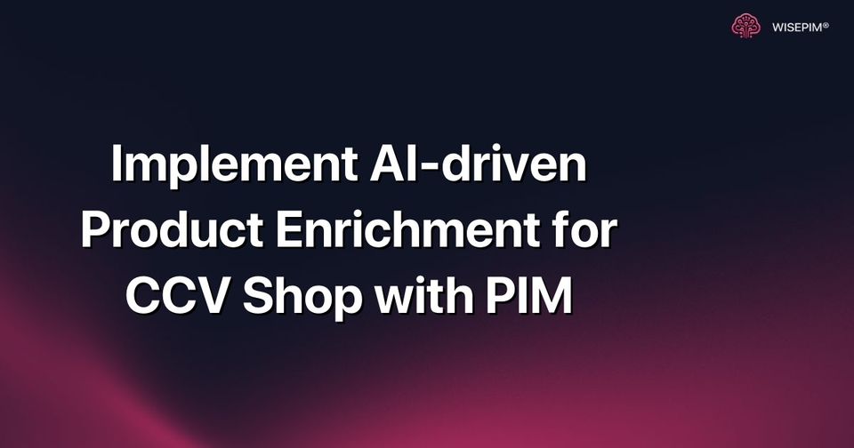 How to Automate AI-driven Product Enrichment in CCV Shop via PIM