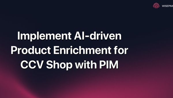 Implement AI-driven Product Enrichment for CCV Shop with PIM