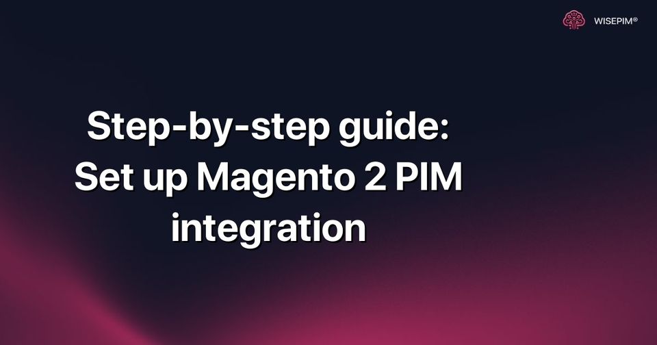 How to Set Up Magento 2 PIM Integration: A Step-by-Step Guide