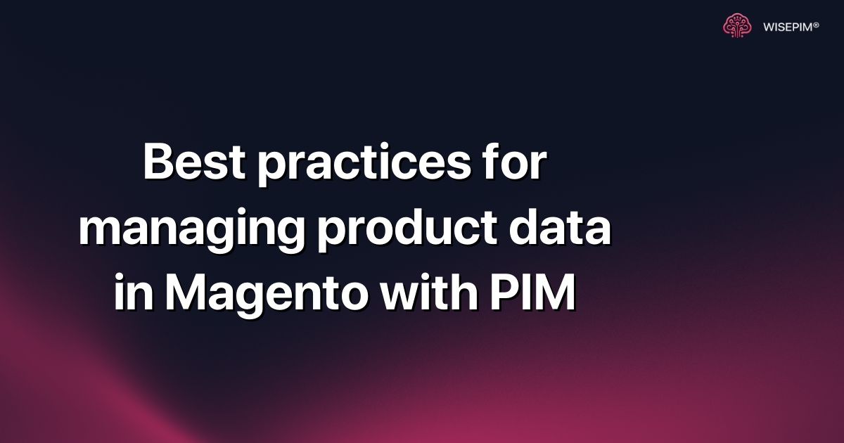 Best practices for managing product data in Magento with PIM