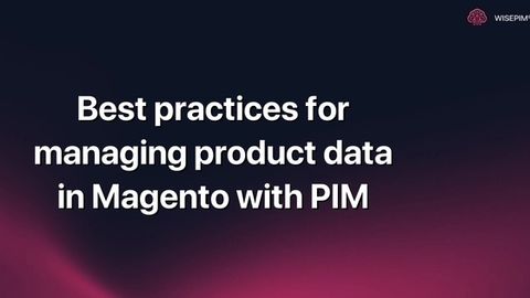 How to Optimize Product Data Management in Magento with PIM