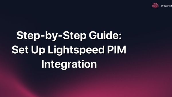 Step-by-Step Guide: Set Up Lightspeed PIM Integration