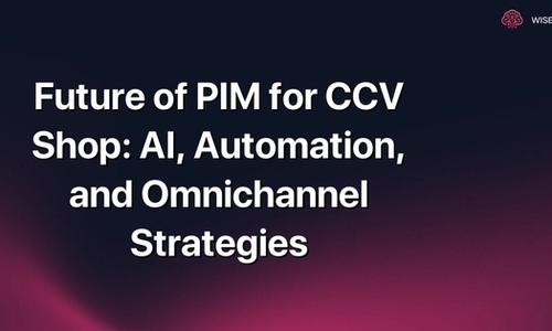 Future of PIM for CCV Shop: AI, Automation, and Omnichannel Strategies