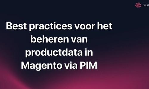 Best practices voor het beheren van productdata in Magento via PIM