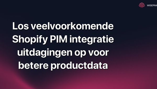 Los veelvoorkomende Shopify PIM integratie uitdagingen op voor betere productdata