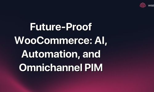Future-Proof WooCommerce: AI, Automation, and Omnichannel PIM