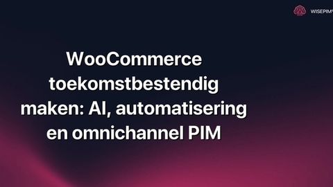 Hoe maak je WooCommerce toekomstbestendig met AI, automatisering & PIM?