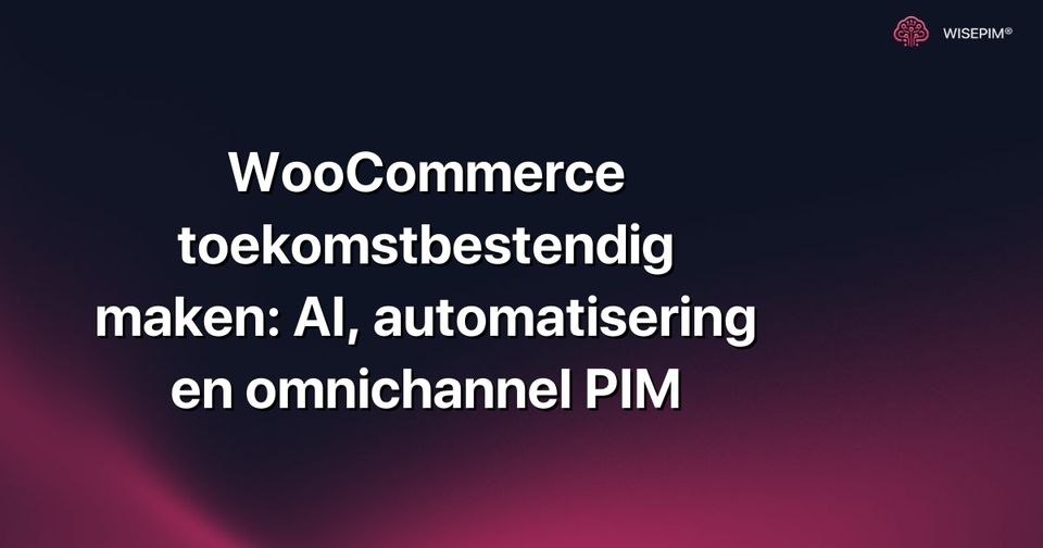 Hoe maak je WooCommerce toekomstbestendig met AI, automatisering & PIM?