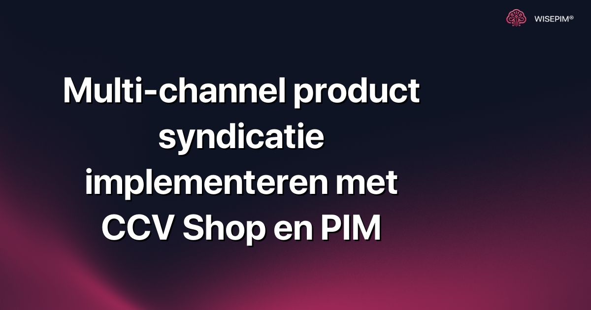 Multi-channel product syndicatie implementeren met CCV Shop en PIM