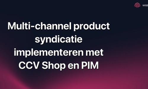 Multi-channel product syndicatie implementeren met CCV Shop en PIM