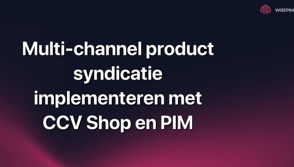 Multi-channel product syndicatie implementeren met CCV Shop en PIM