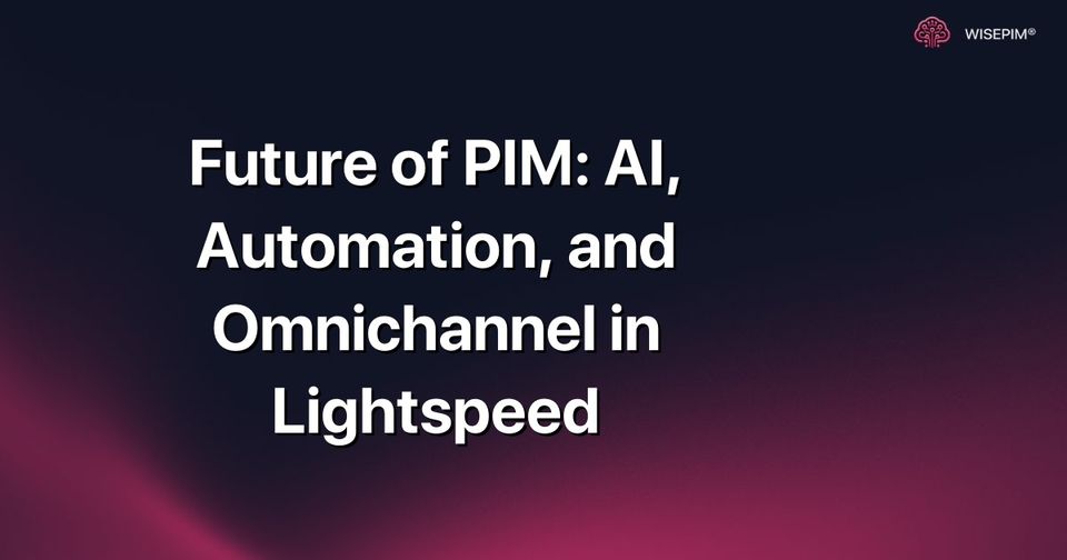 How to Leverage AI & Automation for Omnichannel PIM in Lightspeed