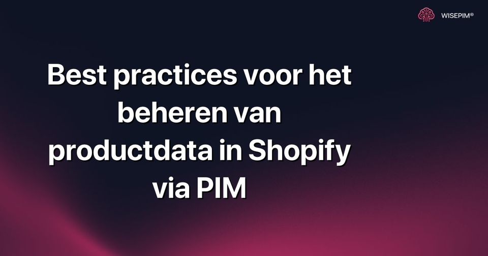 Hoe productdata in Shopify beheren via PIM: de beste werkwijze