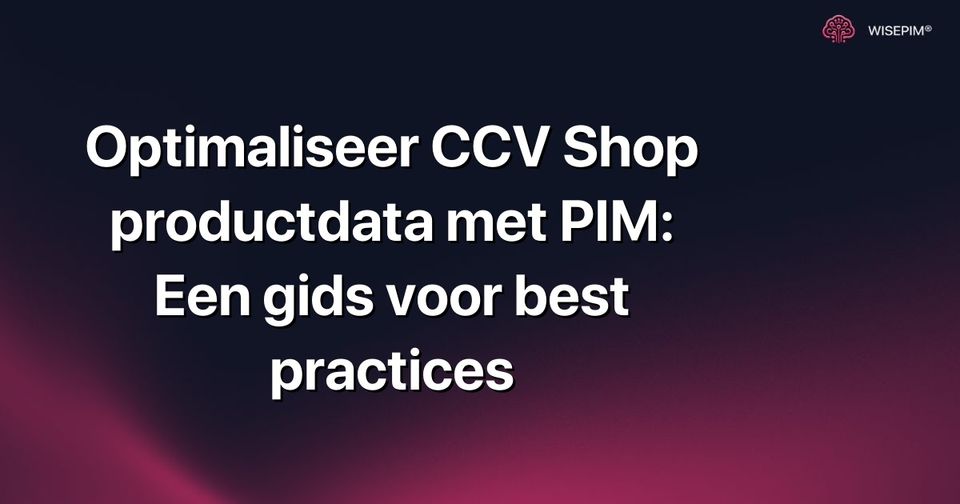 Hoe CCV Shop productdata optimaliseren met PIM: Direct aan de slag