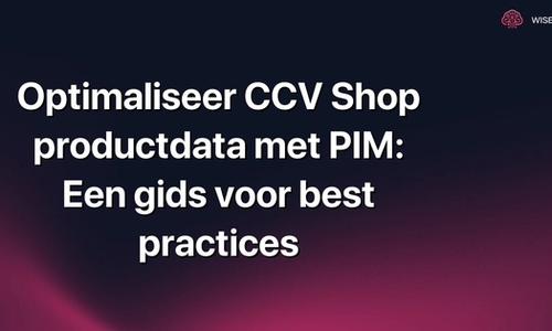 Optimaliseer CCV Shop productdata met PIM: Een gids voor best practices