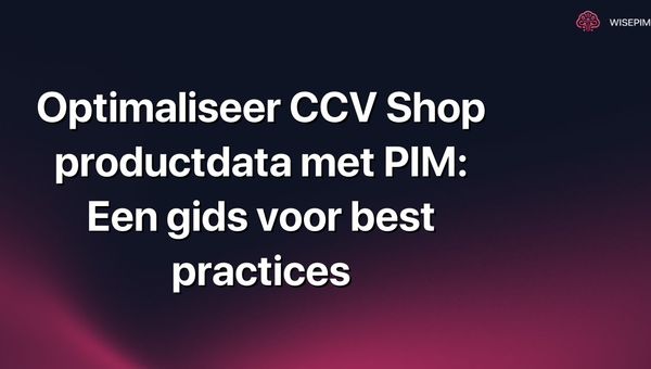Optimaliseer CCV Shop productdata met PIM: Een gids voor best practices