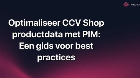 Hoe CCV Shop productdata optimaliseren met PIM: Direct aan de slag