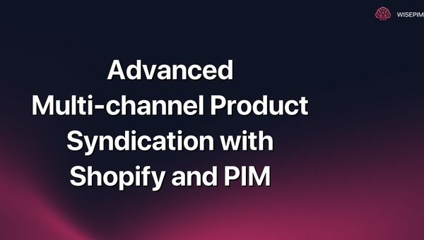 Advanced Multi-channel Product Syndication with Shopify and PIM