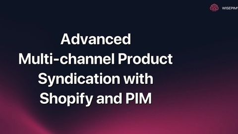 How to Master Advanced Multi-channel Product Syndication for Shopify & PIM