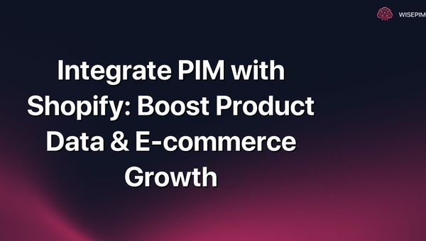 Integrate PIM with Shopify: Boost Product Data & E-commerce Growth