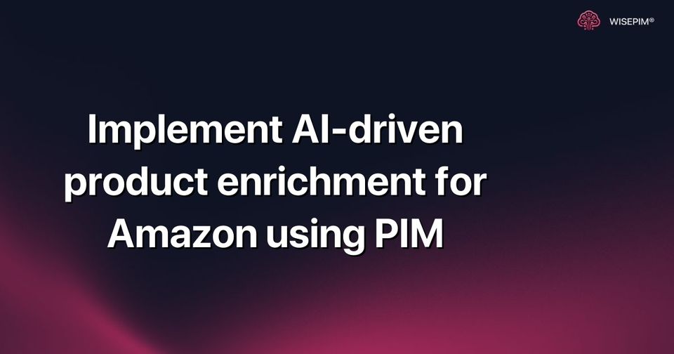 How to Implement AI-driven Product Enrichment for Amazon using PIM