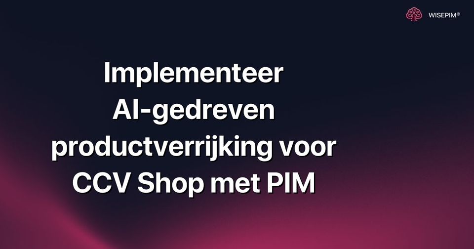 Hoe implementeer je AI-gedreven productverrijking voor CCV Shop met PIM?