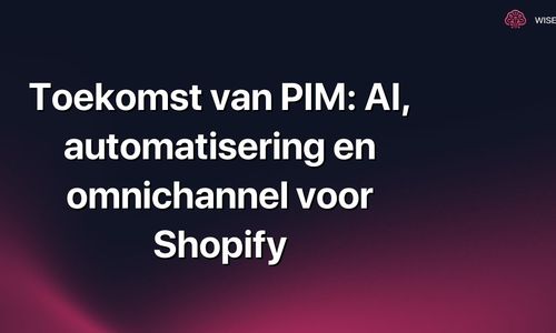 Toekomst van PIM: AI, automatisering en omnichannel voor Shopify
