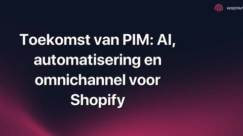Hoe je PIM optimaliseert met AI, automatisering en omnichannel voor Shopify