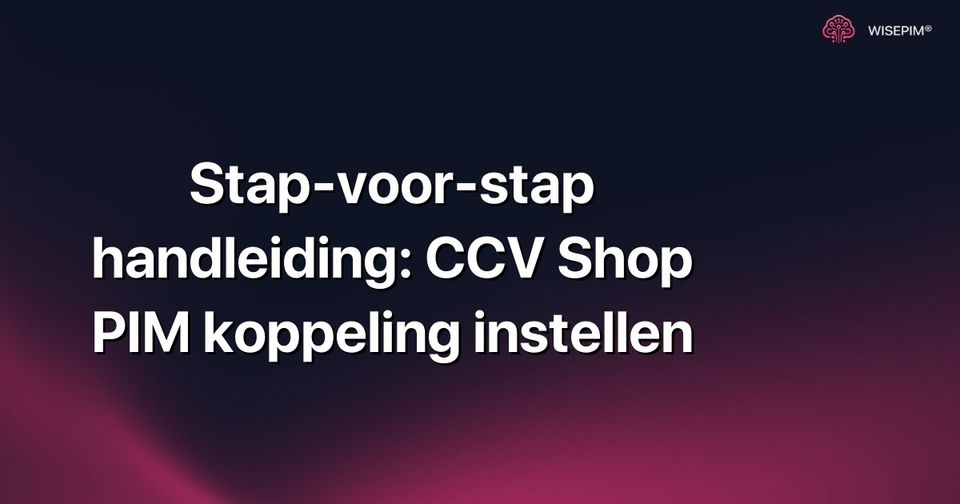 Hoe configureer je de CCV Shop PIM koppeling stap voor stap?