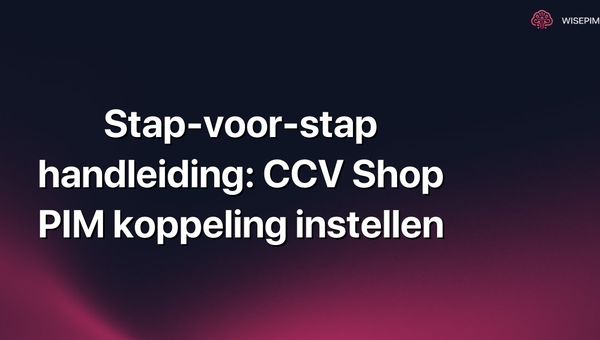 Stap-voor-stap handleiding: CCV Shop PIM koppeling instellen