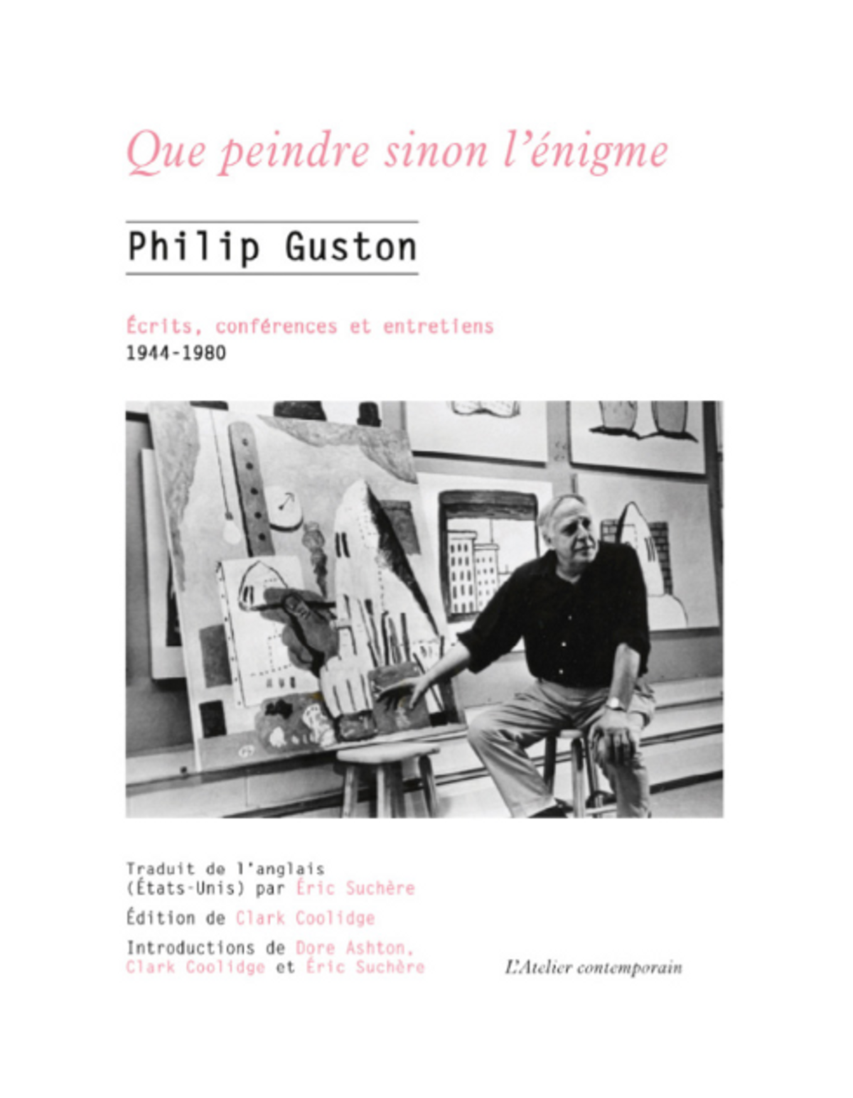 Couverture de l'ouvrage édité par Clark Coolidge, Philip Guston. Que peindre sinon l’énigme. Écrits, conférences et entretiens, 1944-1980, Strasbourg, L’Atelier contemporain, 2023.