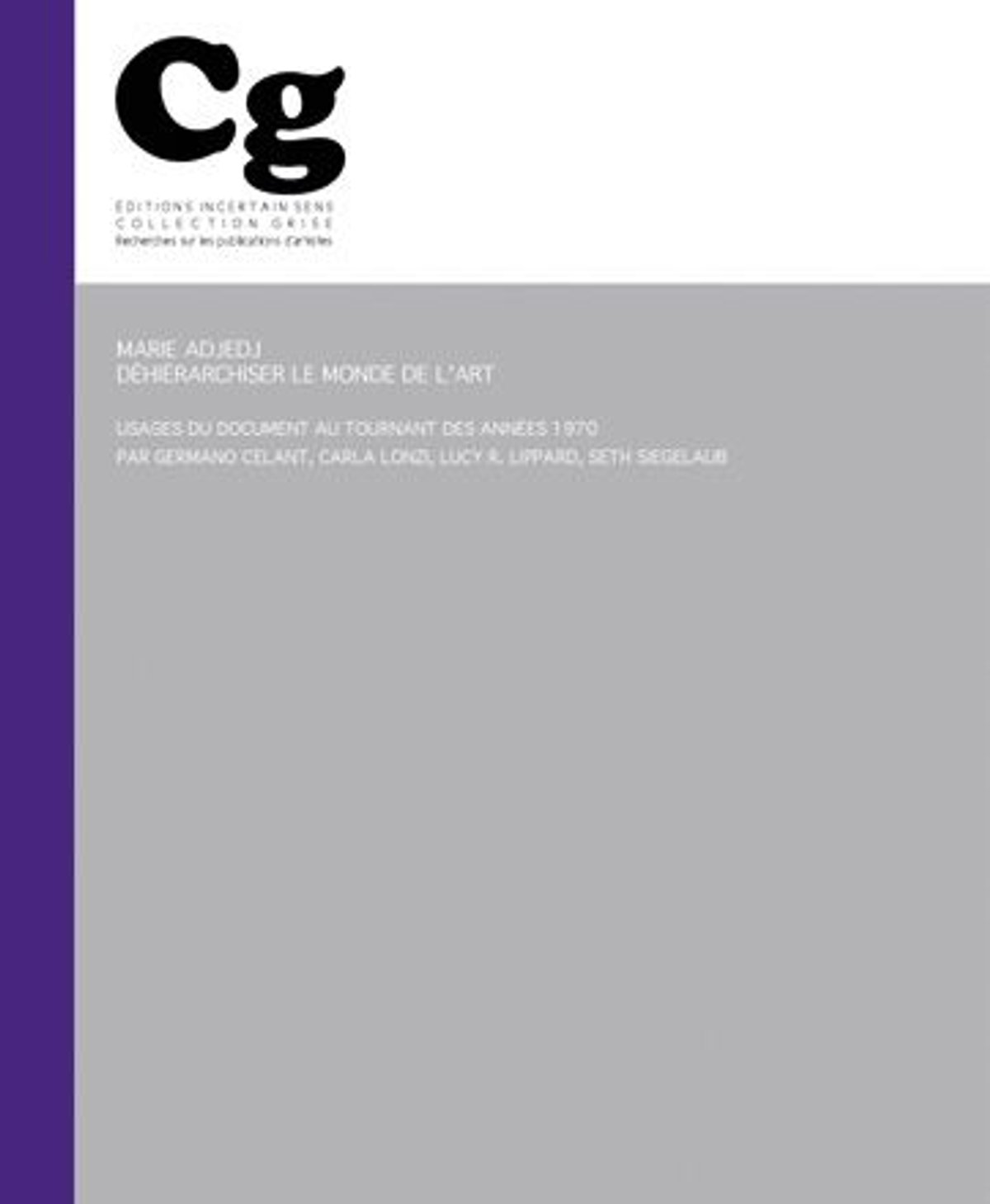 Marie Adjedj, Déhiérarchiser le monde de l’art. Usages du document au tournant des années 1970 par Germano Celant, Carla Lonzi, Lucy R. Lippard, Seth Siegelaub, Rennes, Incertain Sens, 2026, 216 pages, 20 euros.