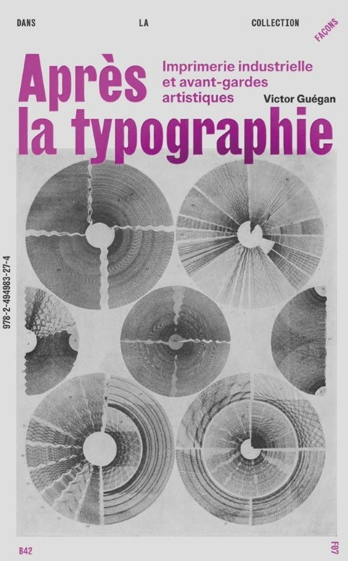 Victor Guégan, Après la typographie. Imprimerie industrielle et avant-gardes
artistiques, Montreuil, Éditions B42, 2025, 216 pages, 23 euros.