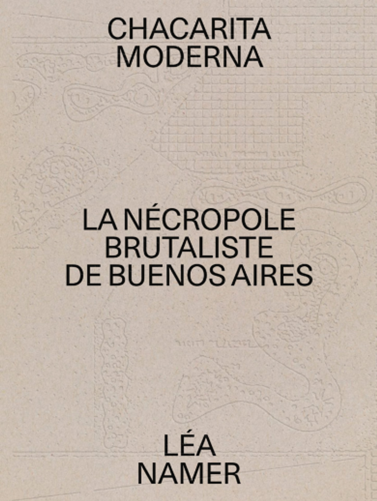 Léa Namer, Chacarita Moderna. La nécropole brutaliste de Buenos Aires, Paris, Building Books, 2024, 224 pages, 35 euros.