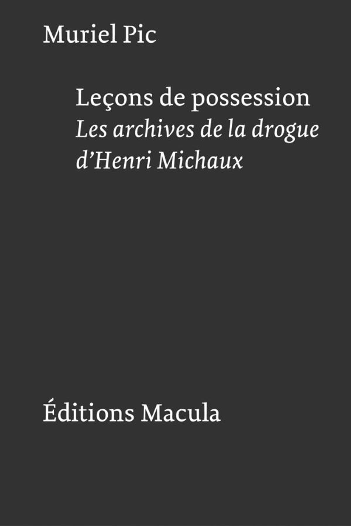 Muriel Pic, Leçons de possession. Les archives de la drogue d’Henri Michaux, Paris, Éditions Macula, 2025, 240 pages, 35 euros.