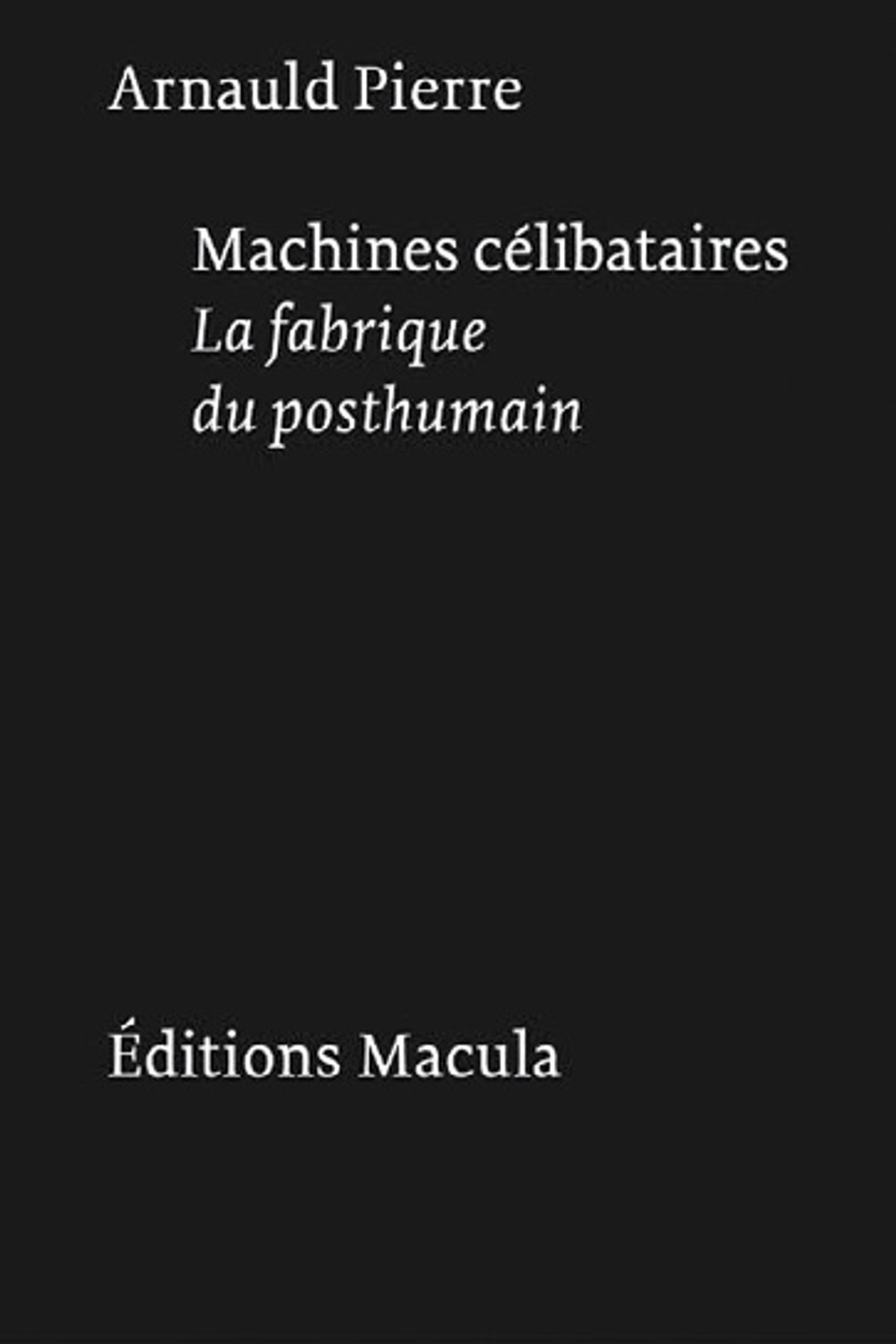 Arnauld Pierre, Machines célibataires. La fabrique du posthumain, Paris,
Éditions Macula, 2026, 520 pages, 44 euros.