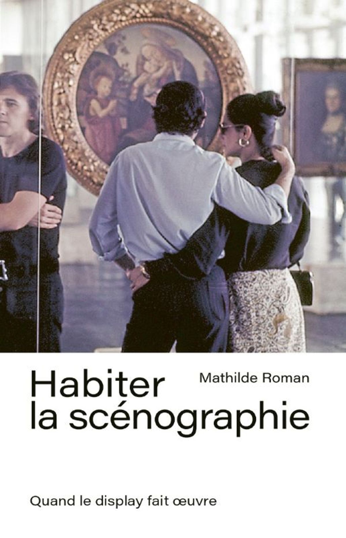 Mathilde Roman, Habiter la scénographie. Quand le display fait œuvre, Paris, Manuella Éditions, 2025, 236 pages, 23 euros.