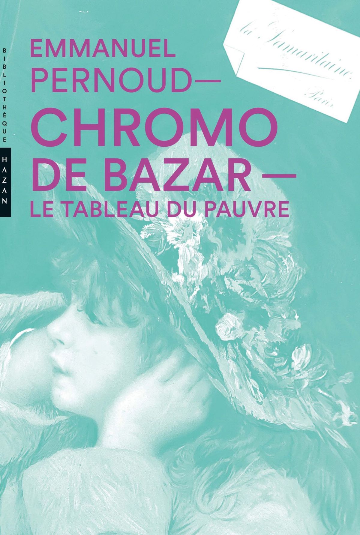 Emmanuel Pernoud, Chromo de bazar. Le tableau du pauvre, Paris, Hazan, 2025, 194 pages, 27 euros.