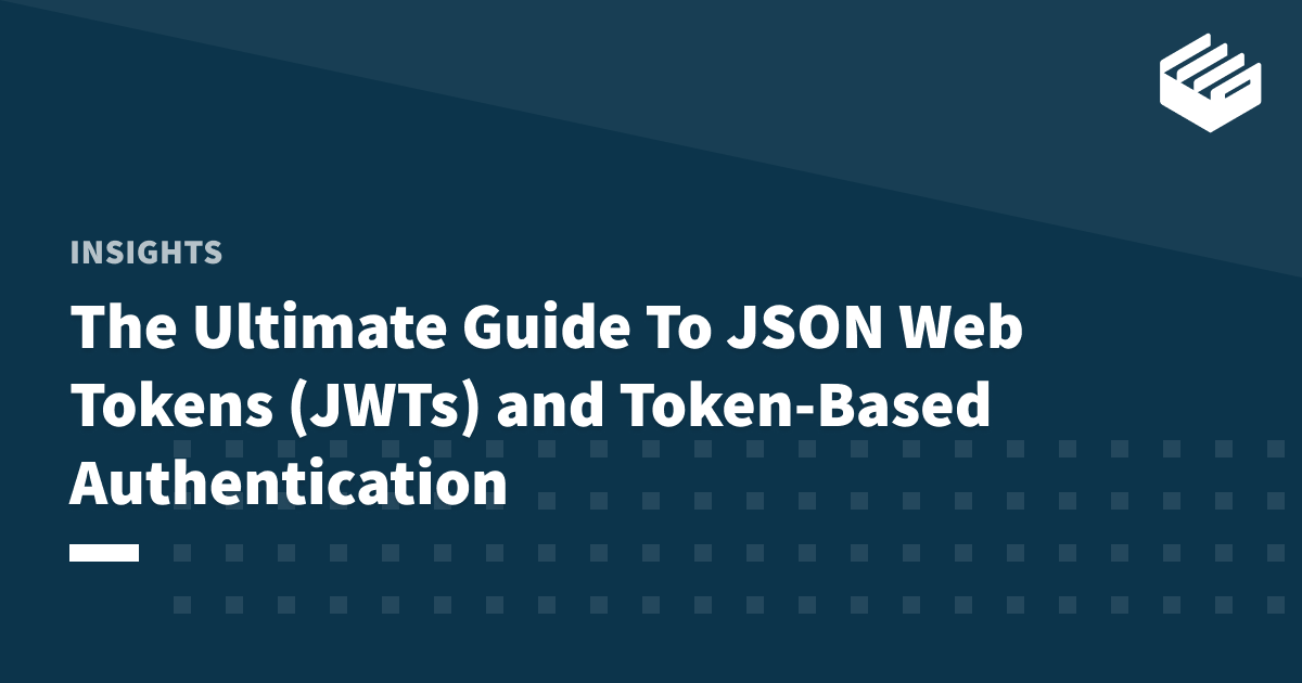 The Ultimate Guide To JSON Web Tokens (JWTs) And Token-Based Authentication