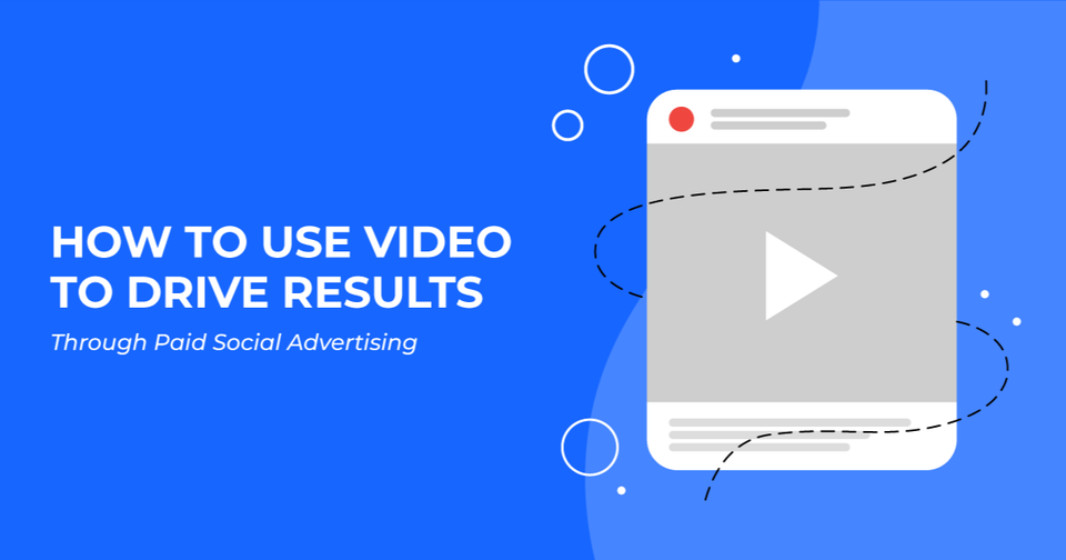 How to Use Video to Drive Results Through Paid Social Advertising