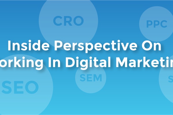 Inside Perspective On Working In Digital Marketing