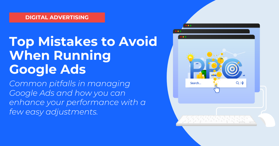 Top Mistakes to Avoid When Running Google Ads